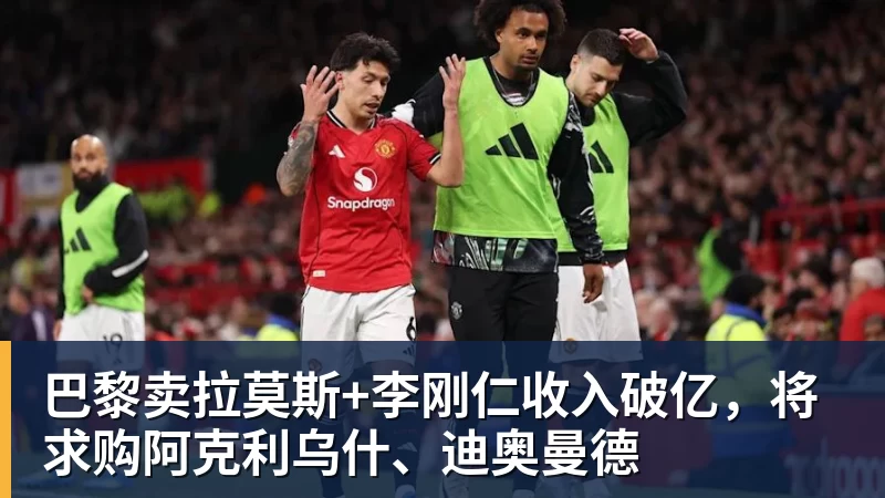巴黎卖拉莫斯+李刚仁收入破亿，将求购阿克利乌什、迪奥曼德