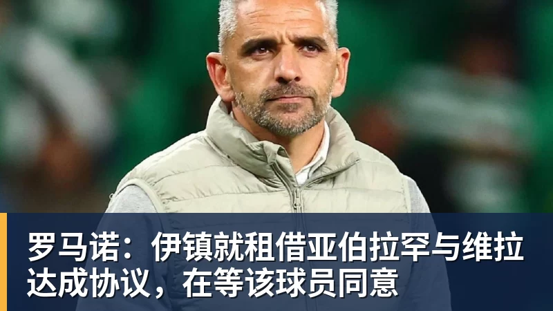 华体会体育罗马诺：伊镇就租借亚伯拉罕与维拉达成协议，在等该球员同意