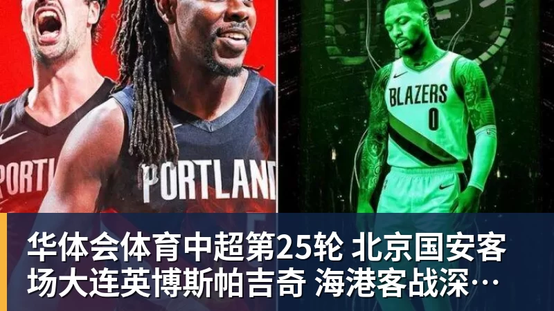 华体会体育中超第25轮 北京国安客场大连英博斯帕吉奇 海港客战深圳克劳德 还能上场吗