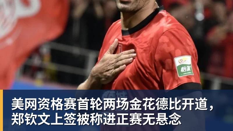 美网资格赛首轮两场金花德比开道，郑钦文上签被称进正赛无悬念