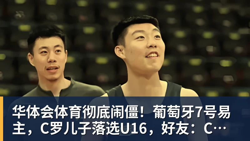 华体会体育彻底闹僵！葡萄牙7号易主，C罗儿子落选U16，好友：C罗非常不满