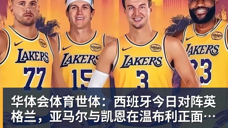华体会体育世体：西班牙今日对阵英格兰，亚马尔与凯恩在温布利正面交锋