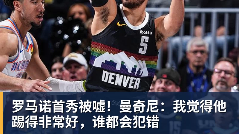 罗马诺首秀被嘘！曼奇尼：我觉得他踢得非常好，谁都会犯错