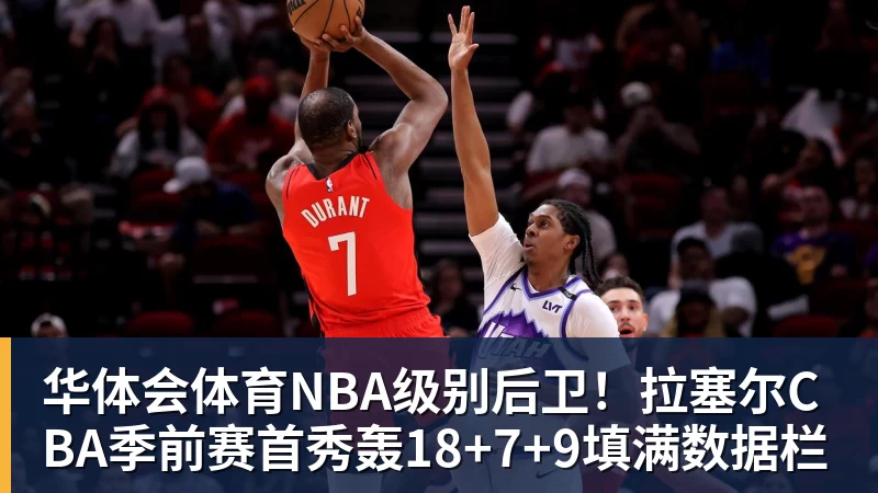 华体会体育NBA级别后卫！拉塞尔CBA季前赛首秀轰18+7+9填满数据栏