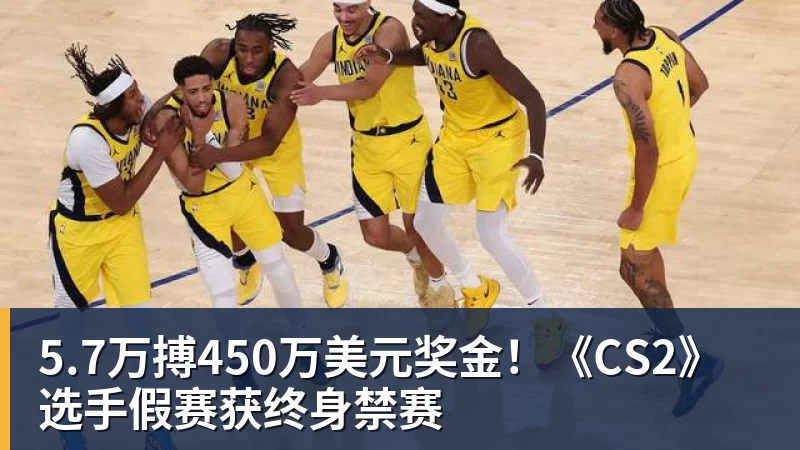 5.7万搏450万美元奖金！《CS2》选手假赛获终身禁赛