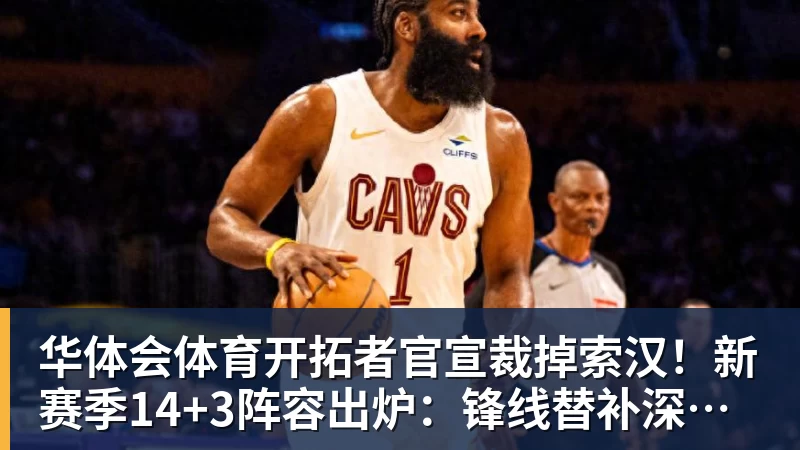 华体会体育开拓者官宣裁掉索汉！新赛季14+3阵容出炉：锋线替补深度更差了